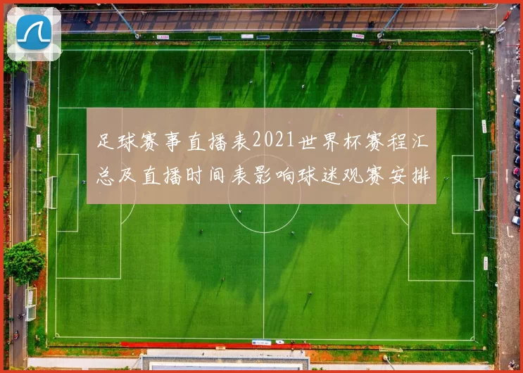 足球赛事直播表2021世界杯赛程汇总及直播时间表影响球迷观赛安排