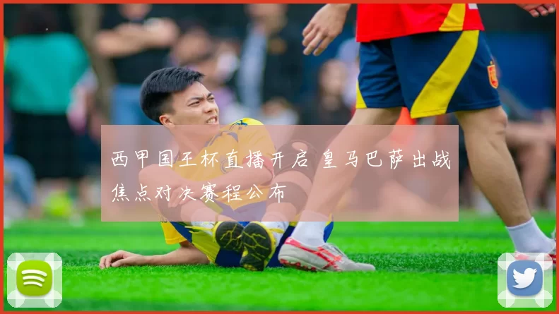 西甲国王杯直播开启 皇马巴萨出战焦点对决赛程公布